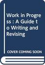 Work in Progress  A Guide to Writing and Revising