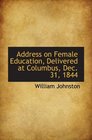 Address on Female Education Delivered at Columbus Dec 31 1844