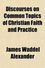 Discourses on Common Topics of Christian Faith and Practice