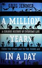 A Million Years in a Day A Curious History of Everyday Life from the Stone Age to the Phone Age