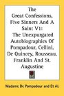 The Great Confessions Five Sinners And A Saint V1 The Unexpurgated Autobiographies Of Pompadour Cellini De Quincey Rousseau Franklin And St Augustine