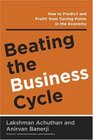 Beating the Business Cycle How to Predict and Profit from Turning Points in the Economy