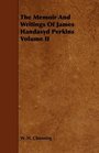 The Memoir And Writings Of James Handasyd Perkins Volume II