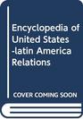 Encyclopedia of United StatesLatin America Relations