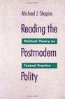 Reading the Postmodern Polity Political Theory As Textual Practice