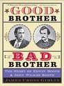 Good Brother Bad Brother The Story of Edwin Booth and John Wilkes Booth