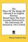 The Place Of The Reign Of Edward Ii In English History Based Upon The Ford Lectures Delivered In The University Of Oxford In 1913