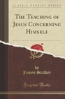 The Teaching of Jesus Concerning Himself