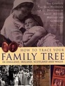 How to Trace Your Family Tree in England Ireland Scotland and Wales