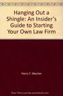 Hanging Out a Shingle An Insider's Guide to Starting Your Own Law Firm