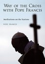 Way of the Cross with Pope Francis The Meditations on the Stations