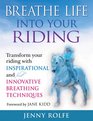 Breathe Life into Your Riding Transform Your Riding with Inspirational and Innovative Breathing Techniques
