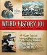 Weird History 101 Tales of Intrigue Mayhem and Outrageous Behavior