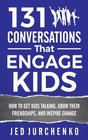 131 Conversations That Engage Kids How to Get Kids Talking Grow Their Friendships and Inspire Change
