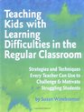 Teaching Kids With Learning Difficulties in the Regular Classroom Strategies and Techniques Every Teacher Can Use to Challenge and Motivate Struggling Students