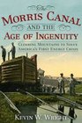 The Morris Canal and the Age of Ingenuity Climbing Mountains to Solve America's First Energy Crisis