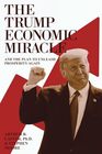 The Trump Economic Miracle And the Plan to Unleash Prosperity Again