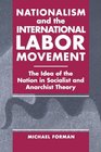 Nationalism and the International Labor Movement The Idea of the Nation in Socialist and Anarchist Theory