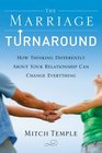 The Marriage Turnaround How Thinking Differently About Your Relationship Can Change Everything