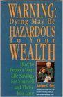 Warning Dying may be hazardous to your wealth  how to protect your life savings for yourself and those you love