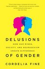 Delusions of Gender How Our Minds Society and Neurosexism Create Difference