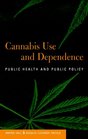 Cannabis Use and Dependence Public Health and Public Policy
