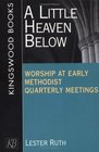 A Little Heaven Below Worship at Early Methodist Quarterly Meetings