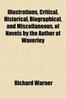 Illustrations Critical Historical Biographical and Miscellaneous of Novels by the Author of Waverley
