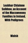 Leabhar Chlainne Suibhne an Account of the Macsweeney Families in Ireland With Pedigrees