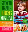 Stealth Health Lunches Kids Love Irresistible and Nutritious GlutenFree Sandwiches Wraps and Other Easy Eats