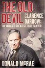 THE OLD DEVIL CLARENCE DARROW THE WORLD'S GREATEST TRIAL LAWYER