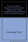 From Versailles to Maastricht International Organisation in the Twentieth Century