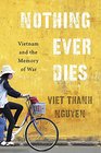 Nothing Ever Dies Vietnam and the Memory of War