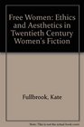 Free Women Ethics and Aesthetics in Twentieth Century Women's Fiction