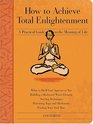 How to Achieve Total Enlightenment A Practical Guide to the Meaning of Life