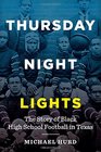 Thursday Night Lights The Story of Black High School Football in Texas