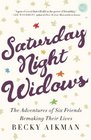 Saturday Night Widows The Adventures of Six Friends Remaking Their Lives