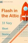Flash in the Attic 33 Very Short Stories