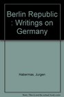 Berlin Republic  Writings on Germany