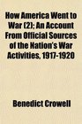 How America Went to War  An Account From Official Sources of the Nation's War Activities 19171920