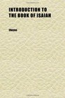 Introduction to the Book of Isaiah With an Appendix Containing the Undoubted Portions of the Two Chief Prophetic Writers in a Translation