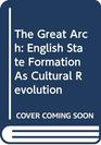 The Great Arch English State Formation As Cultural Revolution