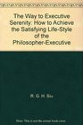 The Way to Executive Serenity How to Achieve the Satisfying Lifestyle of the PhilosopherExecutive