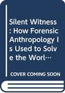 Silent Witness How Forensic Anthropology Is Used to Solve the World's Toughest