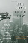 The Shape of the New Four Big Ideas and How They Made the Modern World