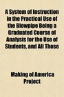 A System of Instruction in the Practical Use of the Blowpipe Being a Graduated Course of Analysis for the Use of Students and All Those