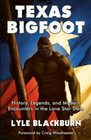 Texas Bigfoot History Legends and Modern Encounters in the Lone Star State