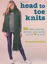 Head to Toe Knits 35 Hats Scarves Gloves and Socks You'll Love To Knit