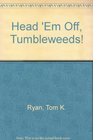 Head 'Em Off Tumbleweeds