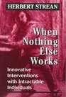 When Nothing Else Works Innovative Interventions with Intractable Individuals  Innovative Interventions with Intractable Individuals